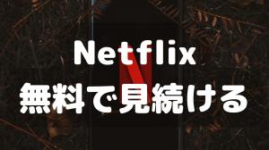 【2022年最新版】Netflix（ネットフリックス）を無料で見続ける方法